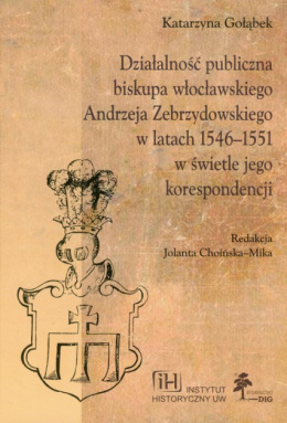 Działalność publiczna biskupa włocławskiego Andrzeja Zebrzydowskiego w latach 1546-1551 w świetle kego korespondencji
