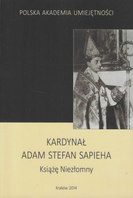 Kardynał Adam Stefan Sapieha. Książę Niezłomny