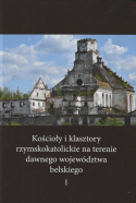 Kościoły i klasztory rzymskokatolickie na terenie dawnego województwa bełskiego tom 1