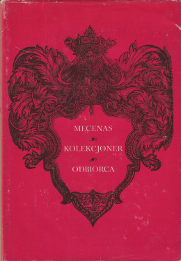 Mecenas, kolekcjoner, odbiorca. Materiały sesji Stowarzyszenia Historyków Sztuki, Katowice 1981