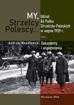 My, Strzelcy Polescy... Udział 84 Pułku Strzelców Poleskich w wojnie 1939 r. Tom 2