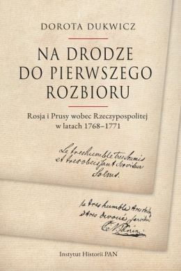 Na drodze do pierwszego rozbioru. Rosja i Prusy wobec Rzeczypospolitej w latach 1768–1771