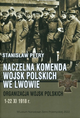 Naczelna Komenda Wojsk Polskich we Lwowie. Organizacja wojsk polskich 1 - 22 XI 1918 r.