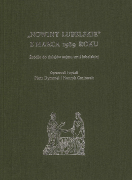 Nowiny Lubelskie z marca 1569 roku. Źródło do dziejów sejmu unii lubelskiej