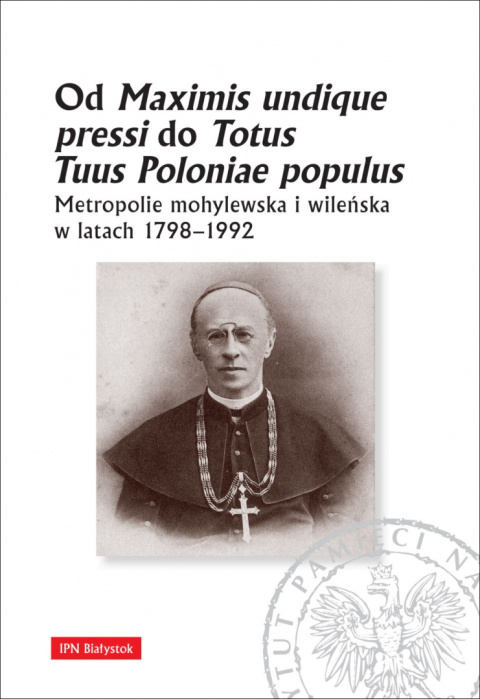Od Maximis undique pressi do Totus Tuus Poloniae populus. Metropolie mohylewska i wileńska w latach 1798-1992