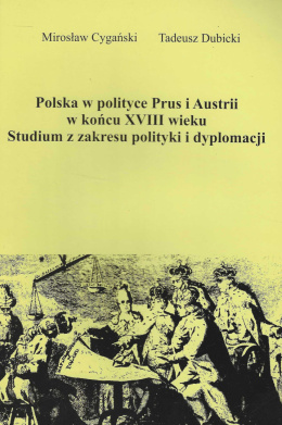 Polska w polityce Prus i Austrii w końcu XVIII wieku. Studium z zakresu polityki i dyplomacji