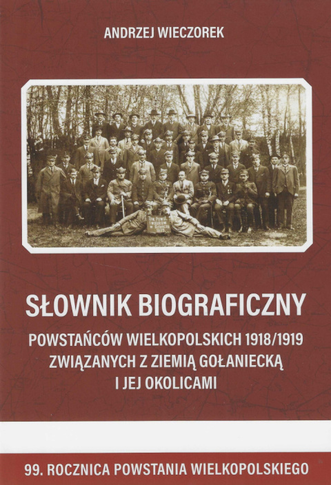 Słownik biograficzny Powstańców Wielkopolskic 1918/1919 związanych z ziemią gołaniecką i jej okolicami