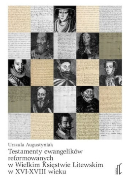 Testamenty ewangelików reformowanych w Wielkim Księstwie Litewskim w XVI-XVIII wieku