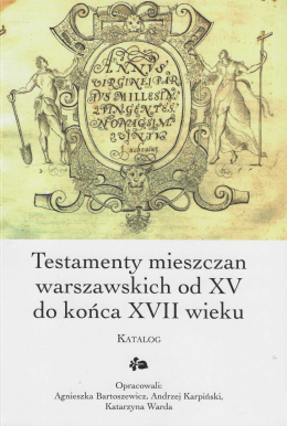 Testamenty mieszczan warszawskich od XV do końca XVII wieku. Katalog