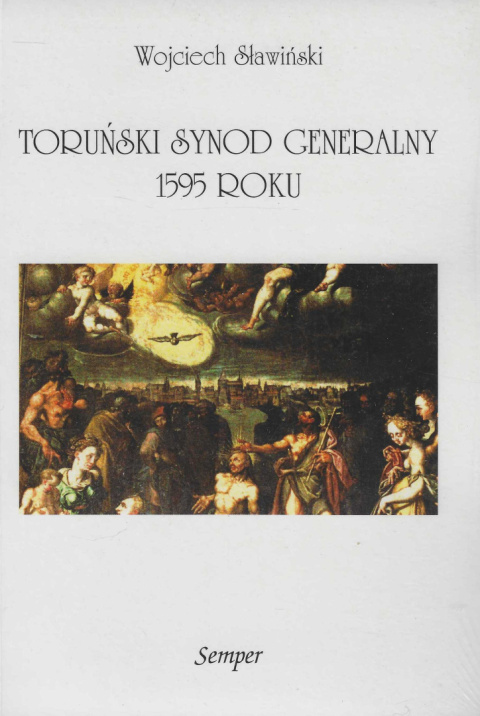 Toruński synod generalny 1595 roku. Z dziejów polskiego protestantyzmu w drugiej połowie XVI wieku