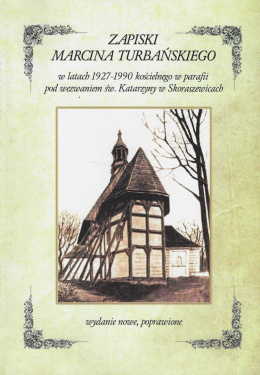 Zapiski Marcina Turbańskiego w latach 1927-1990 kościelnego w parafii pod wezwaniem św. Katarzyny w Skoraszewicach