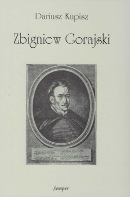 Zbigniew Gorajski (1596-1655). Studium z dziejów szlachty protestanckiej w Małopolsce w pierwszej połowie XVII wieku