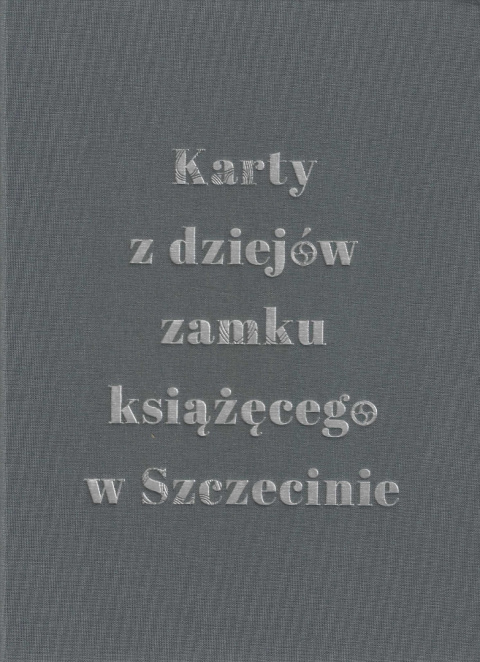 Karty z dziejów zamku książęcego w Szczecinie, tom 1
