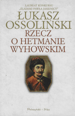 Łukasz Ossoliński. Rzecz o hetmanie Wyhowskim