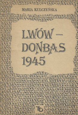 Maria Kulczyńska. Lwów - Donbas 1945