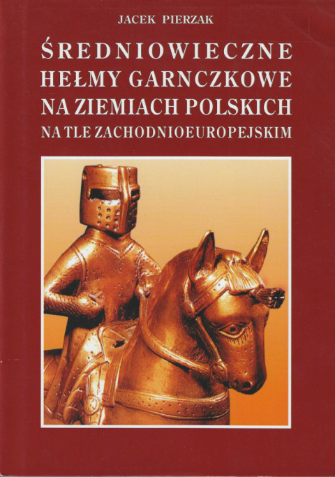 Średniowieczne hełmy garnczkowe na ziemiach polskich na tle zachodnioeuropejskim