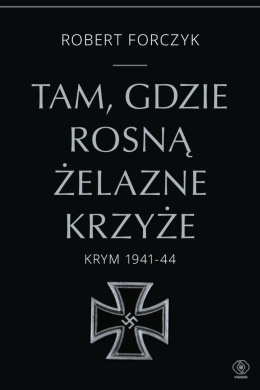 Tam gdzie rosną żelazne krzyże. Krym 1941-1944