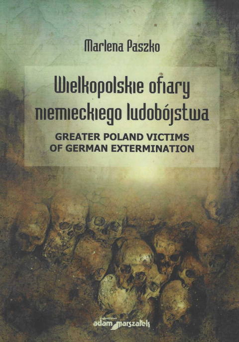 Wielkopolskie ofiary niemieckiego ludobójstwa. Greater Poland Victims of German Extermination