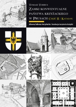 Zamki konwentualne Państwa Krzyżackiego w Prusach. Część II. Katalog