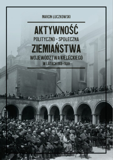 Aktywność polityczno-społeczna ziemiaństwa województwa kieleckiego latach 1918-1939