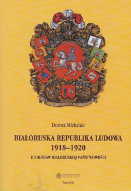 Białoruska Republika Ludowa 1918-1920. U podstaw białoruskiej państwowości
