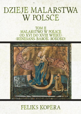 Dzieje malarstwa w Polsce. Tom II. Malarstwo w Polsce od XVI do XVIII wieku: (Renesans, Barok, Rokoko)