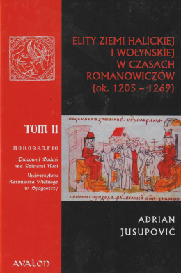 Elity ziemi halickiej i wołyńskiej w czasach Romanowiczów (ok. 1202-1269), tom II