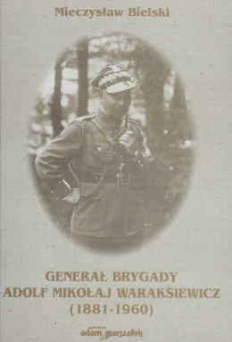 Generał Brygady Adolf Mikołaj Waraksiewicz (1881-1960)