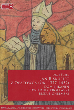 Jan Biskupiec z Opatowca (ok. 1377-1452). Dominikanin, spowiednik królewski, biskup chełmski