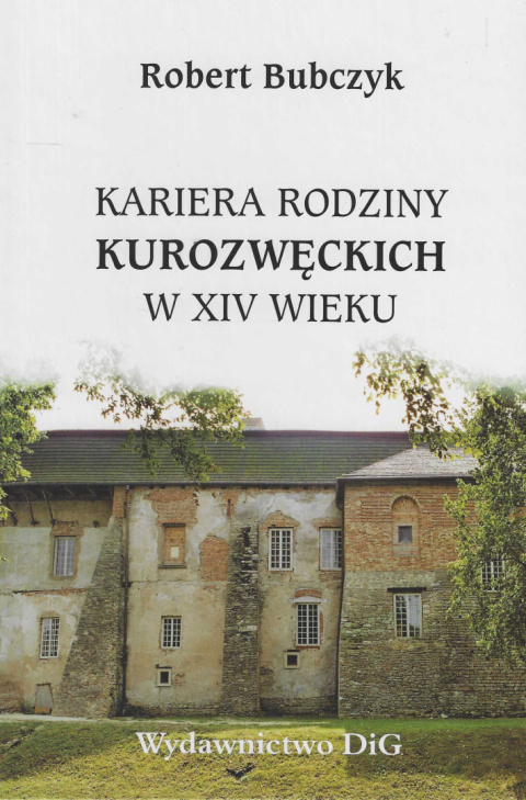 Kariera rodziny Kurozwęckich w XIV wieku. Studium z dziejów powiązań polskiej elity politycznej z Andegawenami