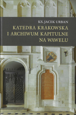 Katedra krakowska i archiwum kapitulne na Wawelu (szkice historyczne)