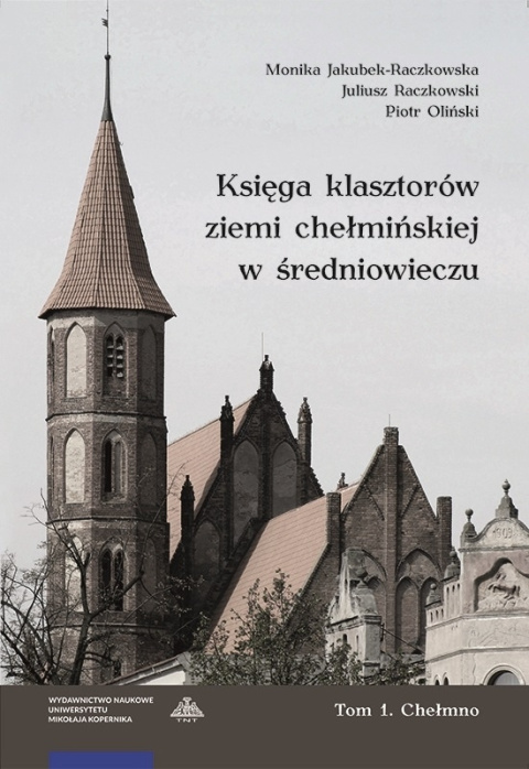 Księga klasztorów ziemi chełmińskiej w średniowieczu. Tom 1 Chełmno