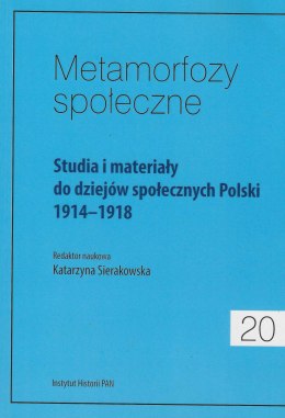 Metamorfozy społeczne 20. Studia i materiały do dziejów społecznych Polski 1914-1918