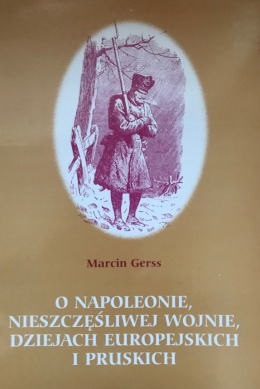 O Napoleonie, nieszczęśliwej wojnie, dziejach europejskich i pruskich