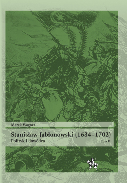 Stanisław Jabłonowski (1634–1702) Polityk i dowódca tom I i II - komplet Stanisław Jabłonowski (1634–1702) Polityk i dowódca tom I i II - komplet