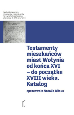 Testamenty mieszkańców miast Wołynia od końca XVI - do początku XVIII wieku. Katalog