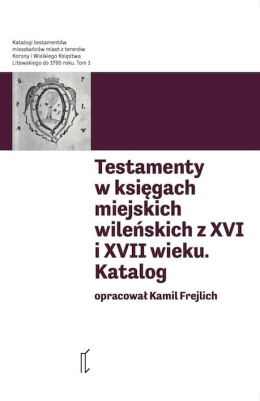 Testamenty w księgach miejskich wileńskich z XVI i XVII wieku. Katalog