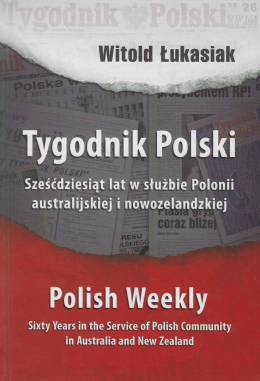 Tygodnik Polski. Sześćdziesiąt lat w służbie Polonii australijskiej i nowozelandzkiej. Polish Weekly. Sixty years in the...