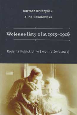Wojenne listy z lat 1915-1918. Rodzina Kubickich w I wojnie światowej