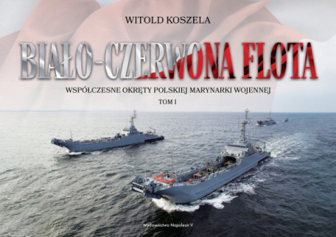 Biało-czerwona flota. Współczesne okręty Polskiej Marynarki Wojennej Tom I i II - komplet