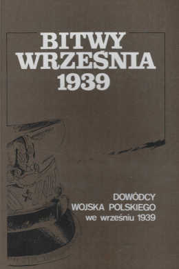 Bitwy września 1939. Cz. 2 Dowódcy wojska polskiego we wrześniu 1939