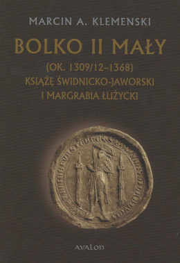 Bolko II Mały (ok. 1309/12 - 1368). Książę świdnicko-jaworski i margrabia łużycki