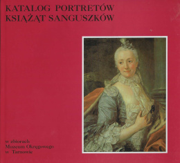 Katalog portretów książąt Sanguszków w zbiorach Muzeum Okręgowego w Tarnowie