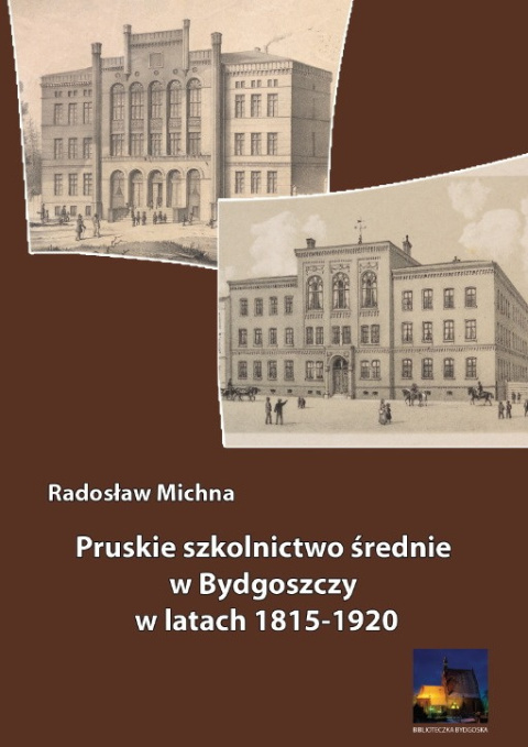 Pruskie szkolnictwo średnie w Bydgoszczy w latach 1815-1920