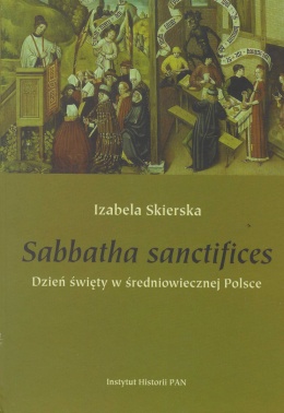 Sabbatha sanctifices. Dzień święty w średniowiecznej Polsce