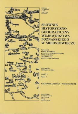 Słownik historyczno-geograficzny województwa poznańskiego w średniowieczu, część V, zeszyt 4, Wilkowska Struga-Wschanczicze