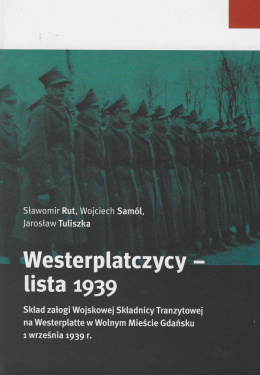 Westerplatczycy - lista 1939. Skład załogi Wojskowej Składnicy Tranzytowej na Westerplatte w Wolnym Mieście Gdańsku...