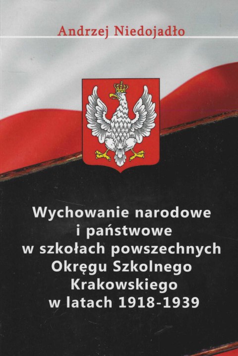 Wychowanie narodowe i państwowe w szkołach powszechnych Okręgu Szkolnego Krakowskiego w latach 1918-1939