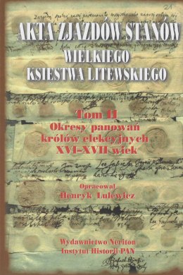 Akta zjazdów stanów Wielkiego Księstwa Litewskiego, tom II Okresy panowań królów elekcyjnych XVI-XVII wiek