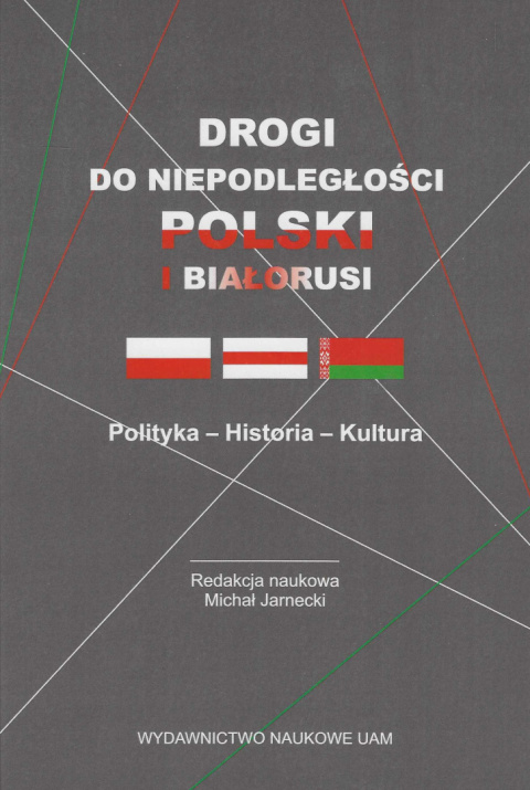 Drogi do niepodległości Polski i Białorusi. Polityka - historia - kultura
